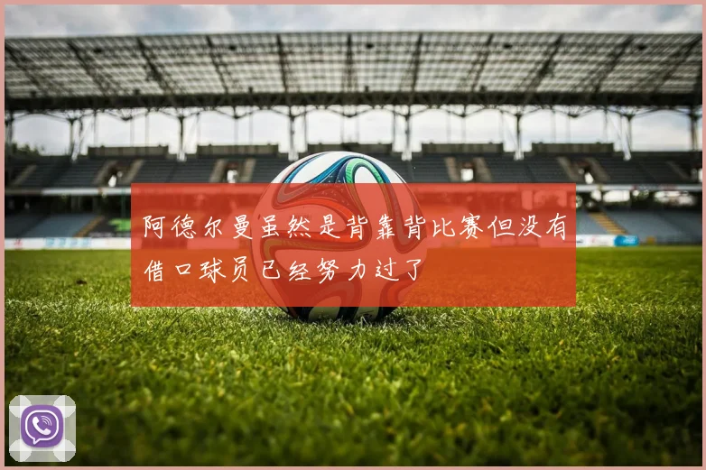 阿德尔曼虽然是背靠背比赛但没有借口球员已经努力过了