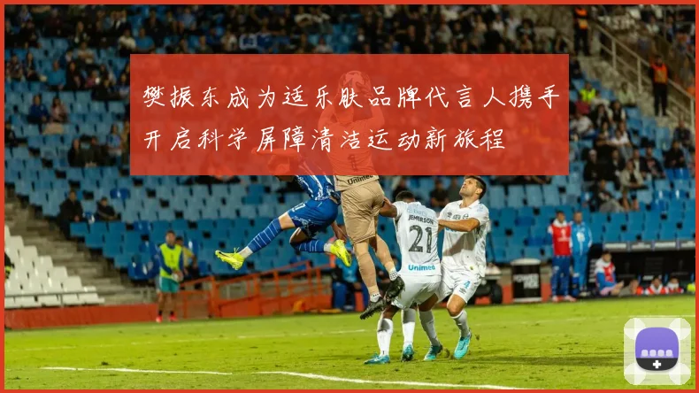 樊振东成为适乐肤品牌代言人携手开启科学屏障清洁运动新旅程